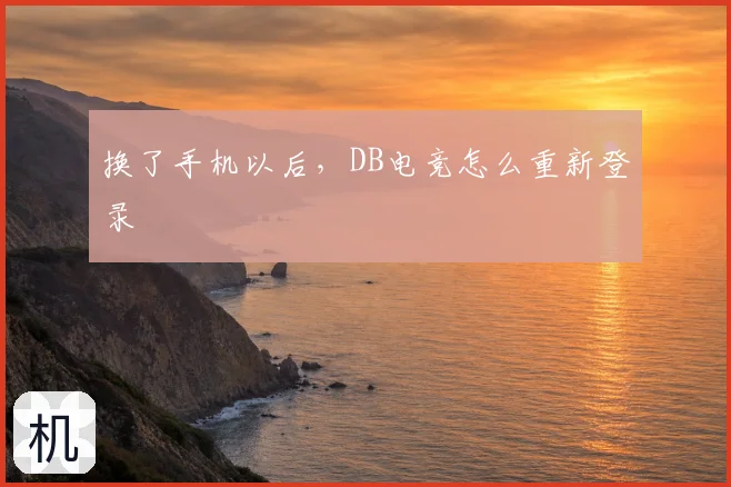 换了手机以后，DB电竞怎么重新登录